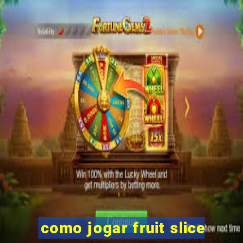 como jogar fruit slice